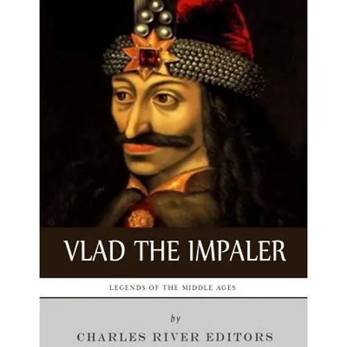 Legends of the Middle Ages: The Life and Legacy of Vlad the Impaler - Paperback