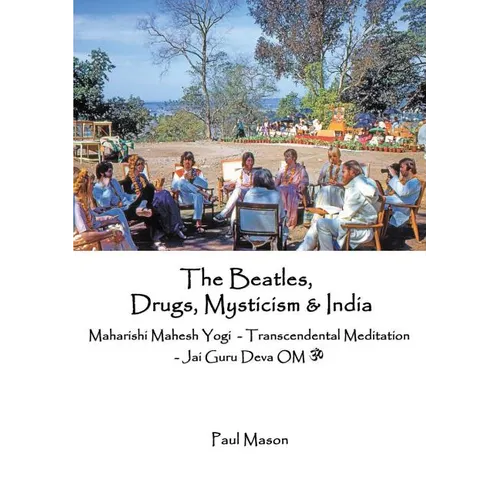 The Beatles, Drugs, Mysticism & India: Maharishi Mahesh Yogi - Transcendental Meditation - Jai Guru Deva OM - Paperback