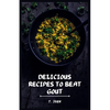 Delicious Recipes to Beat Gout: Your Ultimate Gout Diet Cookbook for a Pain-Free Life! - Paperback