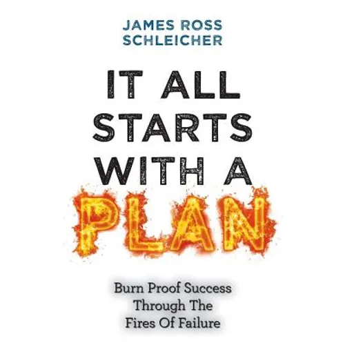 It All Starts With A Plan: Burn-Proof Success Through The Fires Of Failure - Paperback