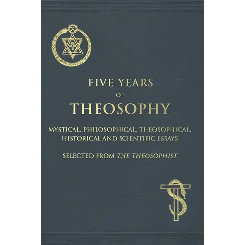 Five Years of Theosophy: Mystical, Philosophical, Theosophical, Historical and Scientific Essays, Selected from the Theosophist - Paperback