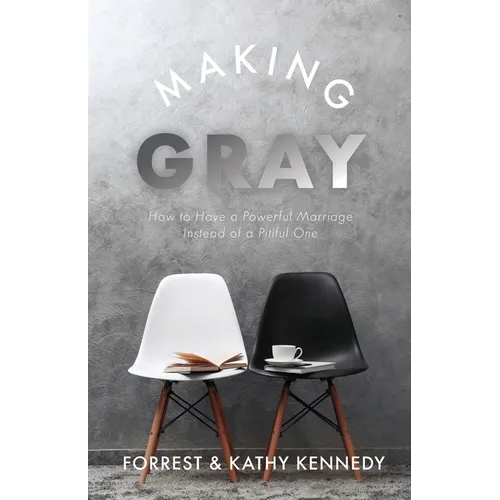 Making Gray: How to Have a Powerful Marriage Instead of a Pitiful One - Paperback