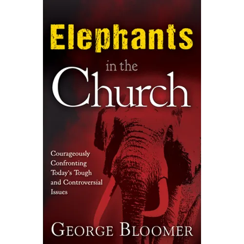 Elephants in the Church: Courageously Confronting Today's Tough and Controversial Issues - Paperback