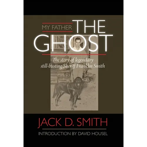 My Father, "The Ghost" - The story of legendary still-busting Sheriff Franklin Smith - Hardcover