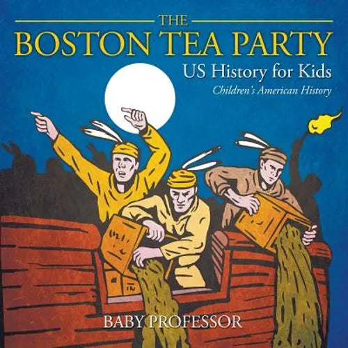 The Boston Tea Party - US History for Kids Children's American History - Paperback