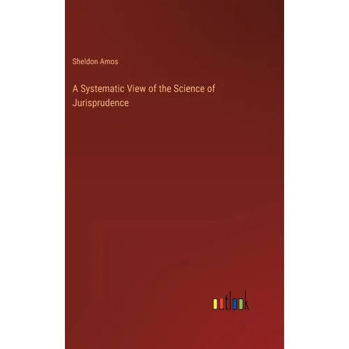 A Systematic View of the Science of Jurisprudence - Hardcover