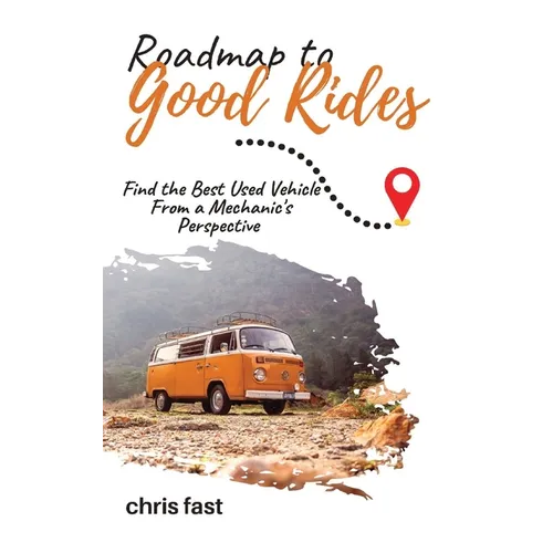 Roadmap to Good Rides: How to Choose the Best Used Vehicle from a Mechanic's Perspective - Paperback
