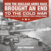 How the Nuclear Arms Race Brought an End to the Cold War - History Book for Kids Children's War & History Books - Paperback