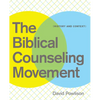 The Biblical Counseling Movement: History and Context - Paperback