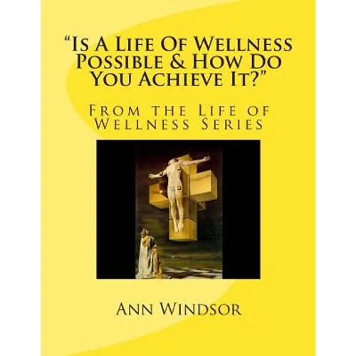 "Is A Life Of Wellness Possible & How Do You Achieve it? - Paperback
