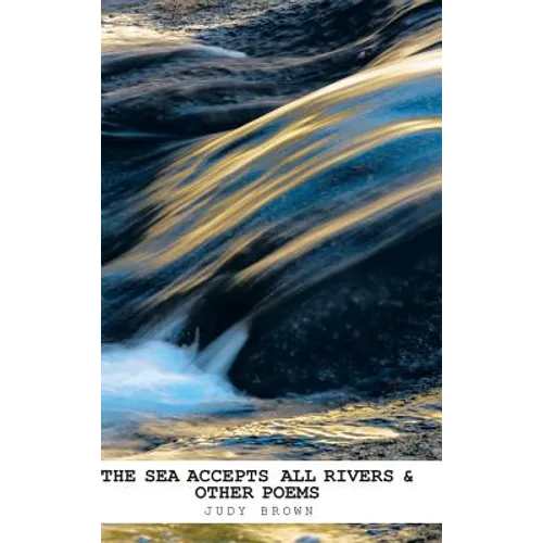 The Sea Accepts All Rivers & other poems - Hardcover