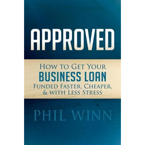 Approved: How to Get Your Business Loan Funded Faster, Cheaper & with Less Stress - Paperback