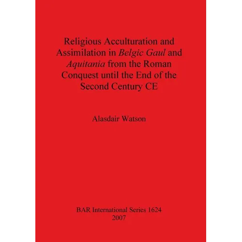 Religious Acculturation and Assimilation in Belgic Gaul and Aquitania from the Roman Conquest until the End of the Second Century CE - Paperback
