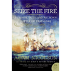 Seize the Fire: Heroism, Duty, and Nelson's Battle of Trafalgar - Paperback