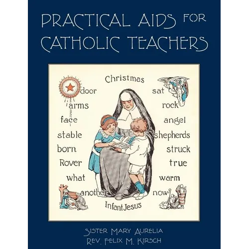 Practical Aids for Catholic Teachers: A Handbook of Material and Teaching Devices for Use in the Lower Grades of Parochial Schools - Paperback