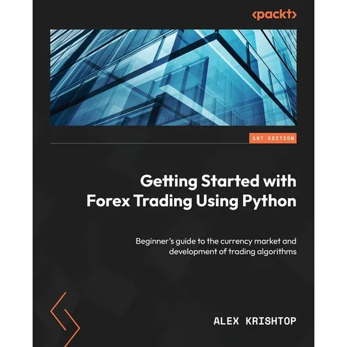 Getting Started with Forex Trading Using Python: Beginner's guide to the currency market and development of trading algorithms - Paperback