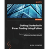 Getting Started with Forex Trading Using Python: Beginner's guide to the currency market and development of trading algorithms - Paperback