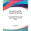 Tecumseh And The Prophet Of The West: An Original Historical Israel-Indian Tragedy, In Five Acts (1844) - Paperback
