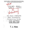 Your CUT TO: Is Showing: The Most Complete Spec Screenplay Formatting Guide Ever Written - Paperback