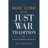 A Basic Guide to the Just War Tradition: Christian Foundations and Practices - Paperback