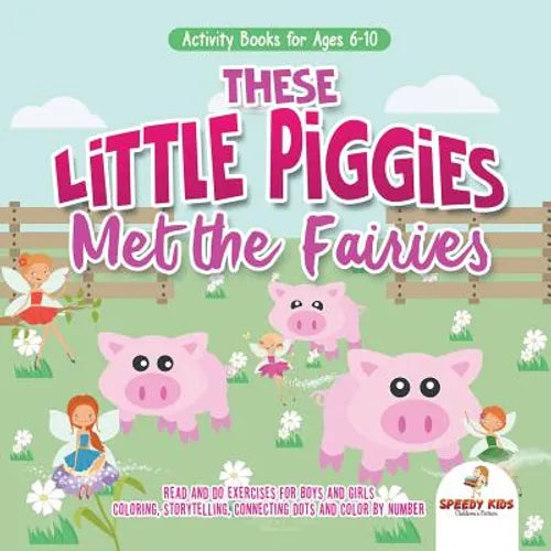 Activity Books for Ages 6-10. These Little Piggies Met the Fairies. Read and Do Exercises for Boys and Girls. Coloring, Storytelling, Connecting Dots - Paperback