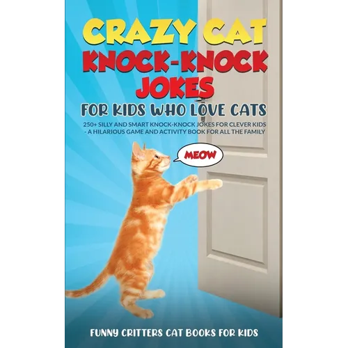 Crazy Cat Knock-Knock Jokes for Kids Who Love Cats: 250+ Silly and Smart Knock-Knock Jokes for Clever Kids - A Hilarious Game and Activity Book for Al - Paperback