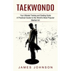 Taekwondo: Your Ultimate Training and Grading Guide (A Practical Guide to the World's Most Popular Martial Art) - Paperback