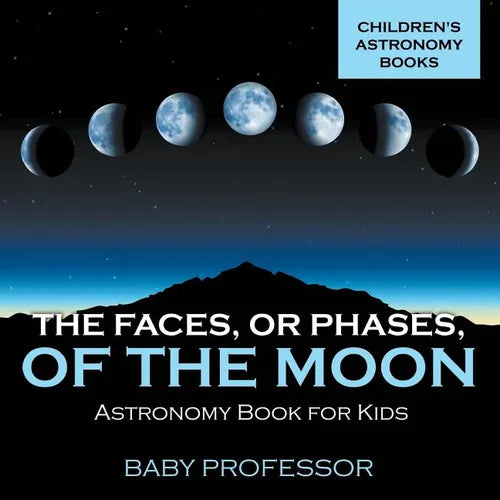 The Faces, or Phases, of the Moon - Astronomy Book for Kids Children's Astronomy Books - Paperback