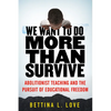 We Want to Do More Than Survive: Abolitionist Teaching and the Pursuit of Educational Freedom - Paperback