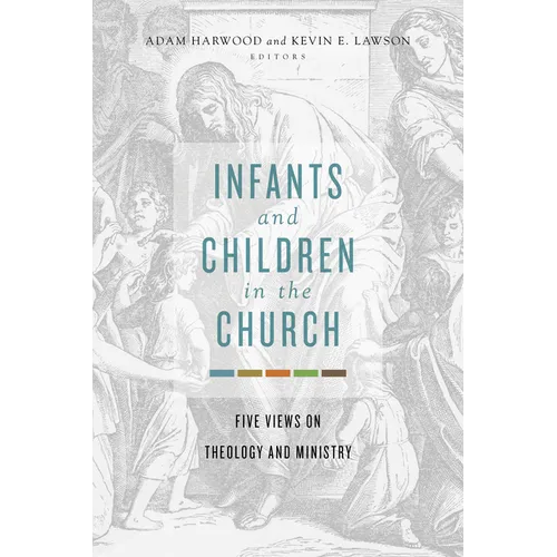 Infants and Children in the Church: Five Views on Theology and Ministry - Paperback