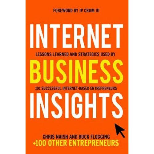 Internet Business Insights: Lessons Learned and Strategies Used by 101 Successful Internet-Based Entrepreneurs - Paperback