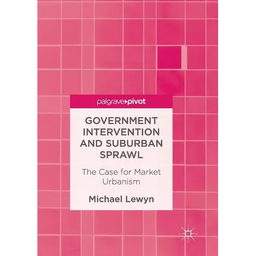 Government Intervention and Suburban Sprawl: The Case for Market Urbanism - Paperback