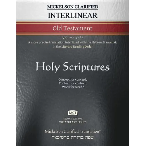 Mickelson Clarified Interlinear Old Testament, MCT: -Volume 3 of 3- A more precise translation interlined with the Hebrew and Aramaic in the Literary - Paperback