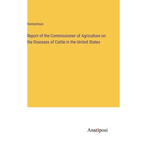 Report of the Commissioner of Agriculture on the Diseases of Cattle in the United States - Hardcover