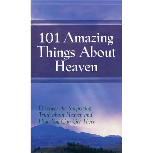 101 Amazing Things About Heaven: Discover the Surprising Truth About Heaven and How You Can Get There - Hardcover