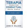 Terapia cognitivo conductual: La guía paso a paso de 21 días para superar la depresión, la ansiedad, la ira y los pensamientos negativos - Paperback