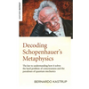 Decoding Schopenhauer's Metaphysics: The Key to Understanding How It Solves the Hard Problem of Consciousness and the Paradoxes of Quantum Mechanics - Paperback