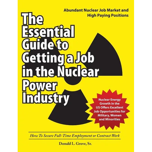 The Essential Guide to Getting a Job in the Nuclear Power Industry: How To Secure Full-Time Employment or Contract Work - Paperback