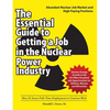 The Essential Guide to Getting a Job in the Nuclear Power Industry: How To Secure Full-Time Employment or Contract Work - Paperback