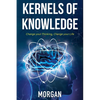 Kernels of Knowledge: Change Your Thinking, Change Your Life - Paperback