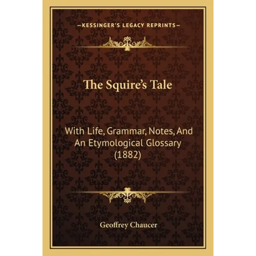 The Squire's Tale: With Life, Grammar, Notes, And An Etymological Glossary (1882) - Paperback