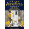 The Strategic Planning Guide for Event Professionals: How Strategic Events Will: Ignite Your Career, Transform Your Company & Elevate the Entire Meeti - Paperback