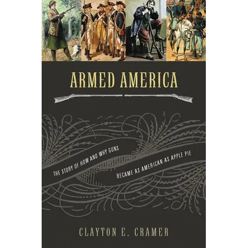 The Armed America: The Remarkable Story of How and Why Guns Became as American as Apple Pie - Paperback