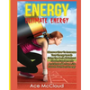 Energy: Ultimate Energy: Discover How To Increase Your Energy Levels Using The Best All Natural Foods, Supplements And Strategies For A Life Full Of A - Paperback
