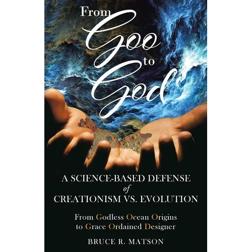 From Goo to God: A Science-Based Defense of Creationism vs. Evolution - Paperback