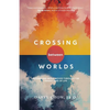 Crossing Between Worlds: Moving and Being Moved Through the Transitions of Life - Paperback