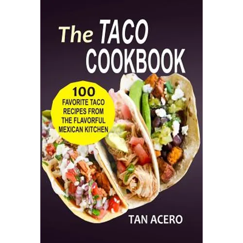 The Taco Cookbook: 100 Favorite Taco Recipes From The Flavorful Mexican Kitchen - Paperback
