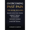 Overcoming Past Pain: Dealing with Toxic People, Verbally Abusive Relationships, Empower Yourself, Overcome Trauma - Paperback