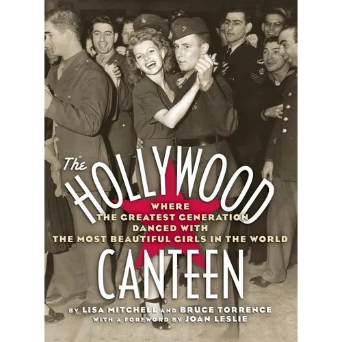 The Hollywood Canteen: Where the Greatest Generation Danced with the Most Beautiful Girls in the World (Hardback) - Hardcover