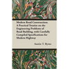 Modern Road Construction; A Practical Treatise on the Engineering Problems of Road Building, with Carefully Compiled Specifications for Modern Highway - Paperback